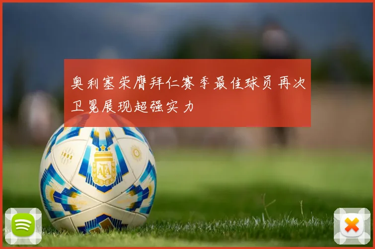 奥利塞荣膺拜仁赛季最佳球员再次卫冕展现超强实力