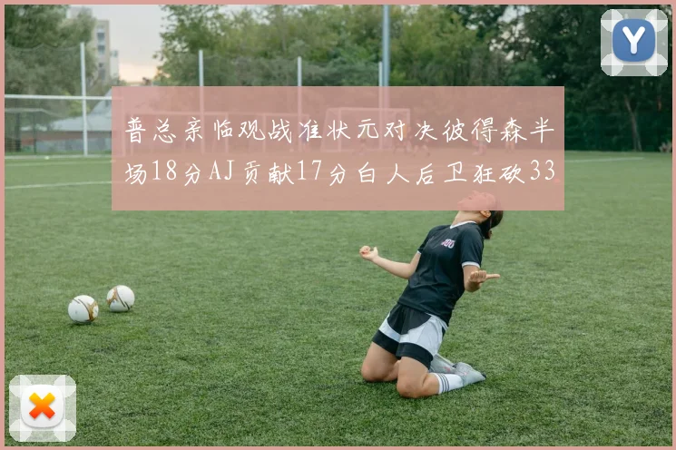 普总亲临观战准状元对决彼得森半场18分AJ贡献17分白人后卫狂砍33分10助攻